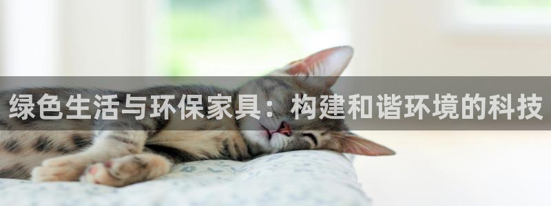 沐鸣2官网登陆：绿色生活与环保家具：构建和谐环境的科技
